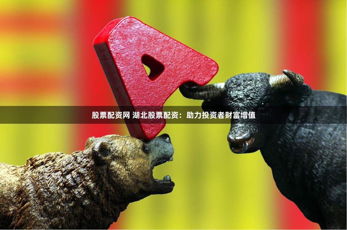 股票配资网 湖北股票配资：助力投资者财富增值