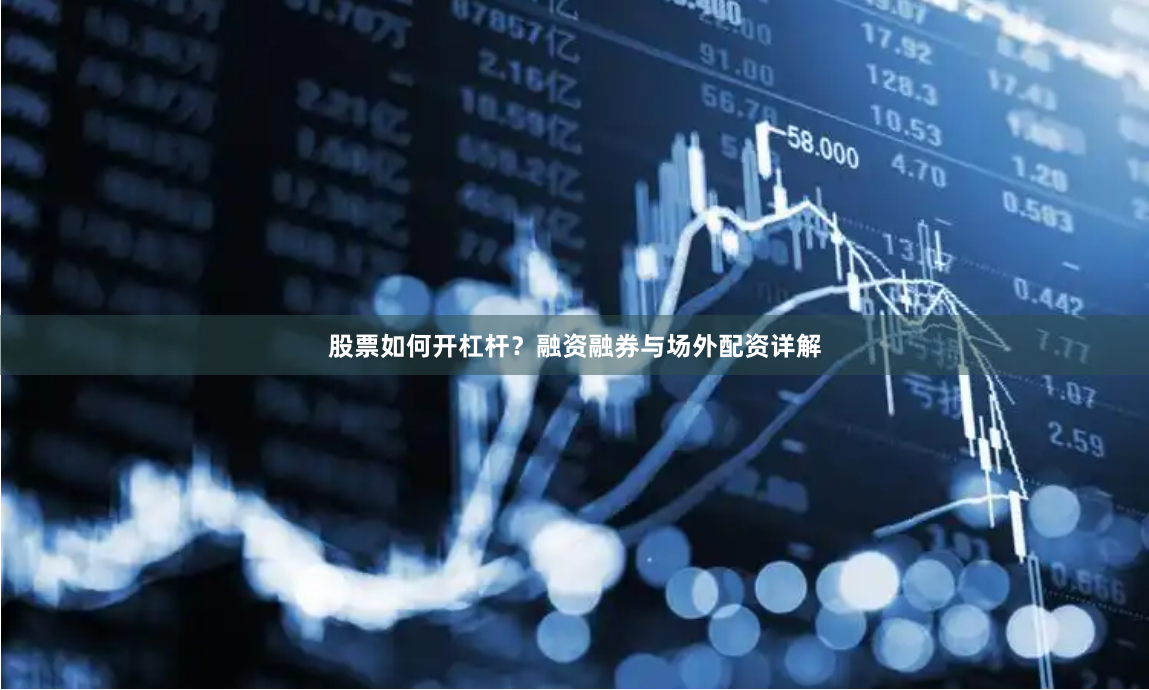 股票如何开杠杆？融资融券与场外配资详解